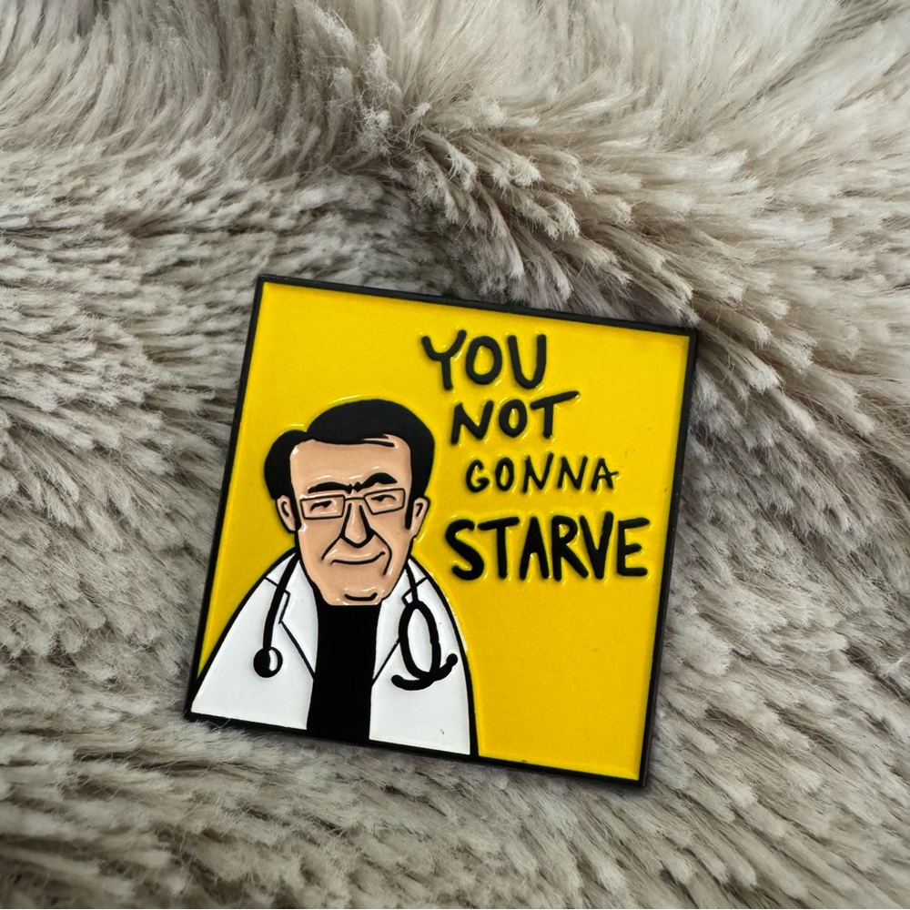 You Not Gonna STARVE Dr. Now Enamel Pin